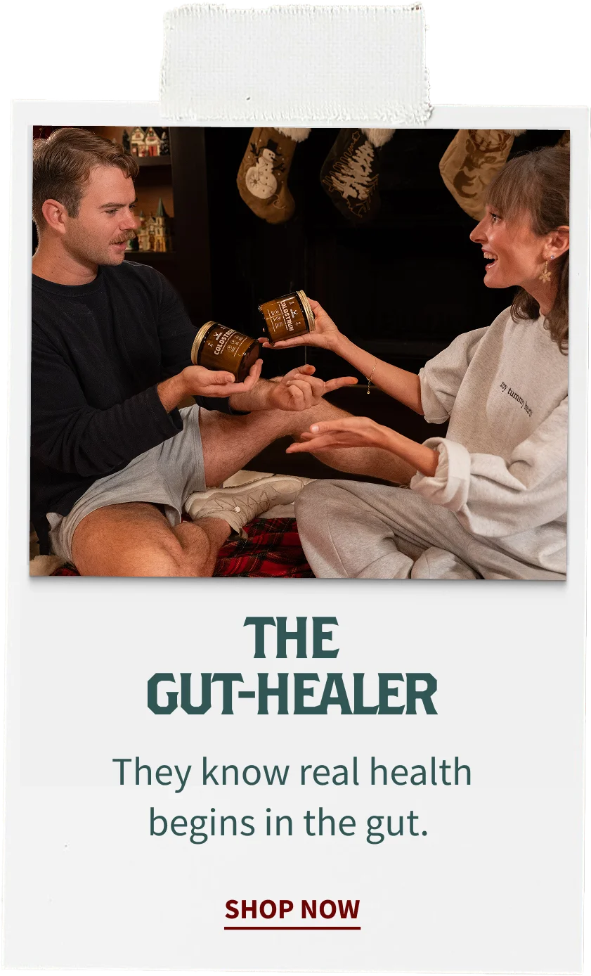 The Gut-Healer. They know real health begins in the gut.