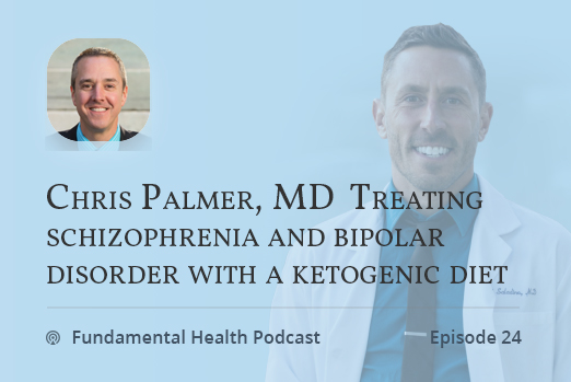 Chris Palmer, MD  Treating schizophrenia and bipolar disorder with a ketogenic diet