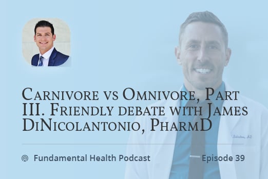 Carnivore vs Omnivore, Part III. Friendly debate with James DiNicolantonio, PharmD
