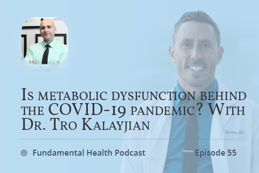 Is metabolic dysfunction behind the COVID-19 pandemic? With Dr. Tro Kalayjian