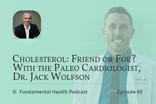 Cholesterol: Friend or Foe? With the Paleo Cardiologist, Dr. Jack Wolfson