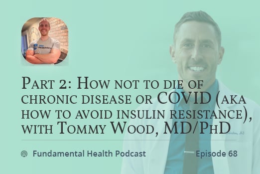 Part 2: How not to die of chronic disease or COVID (aka how to avoid insulin resistance), with Tommy Wood, MD/PhD