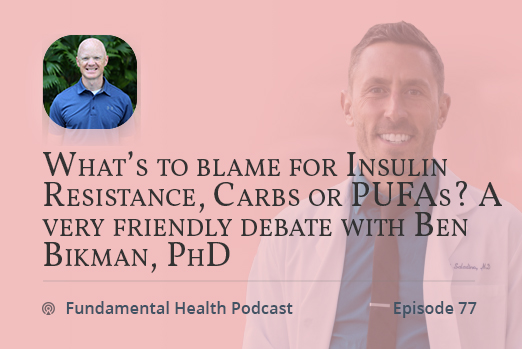 What’s to blame for Insulin Resistance, Carbs or PUFAs? A very friendly debate with Ben Bikman, PhD