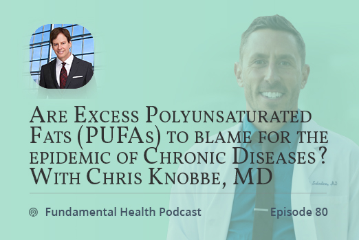 Are Excess Polyunsaturated Fats (PUFAs) to blame for the epidemic of Chronic Diseases? With Chris Knobbe, MD