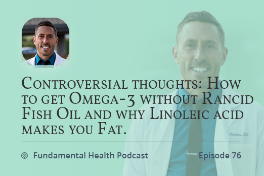 Controversial thoughts: How to get Omega-3 without Rancid Fish Oil and why Linoleic acid makes you Fat.