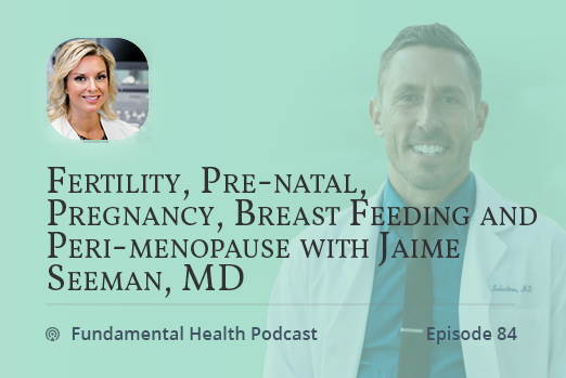 Fertility, Pre-natal, Pregnancy, Breast Feeding and Peri-menopause with Jaime Seeman, MD