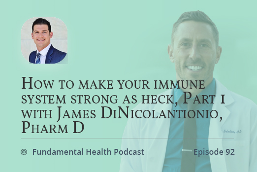 How to make your immune system strong as heck, Part 1 with James DiNicolantionio, Pharm D