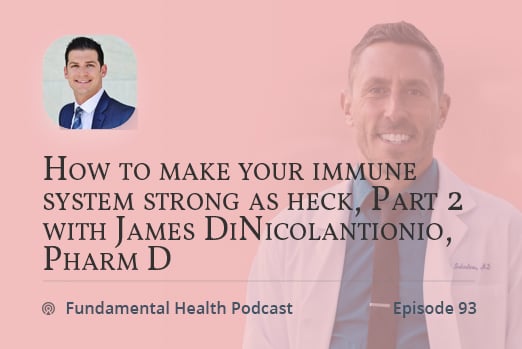 How to make your immune system strong as heck, Part 2 with James DiNicolantionio, Pharm D