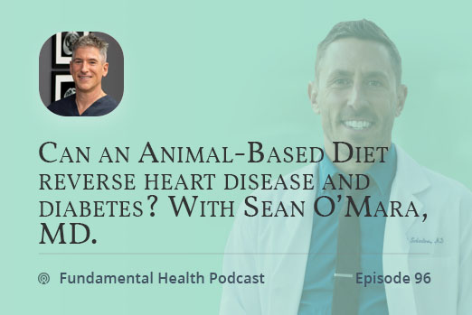 Can an Animal-Based Diet reverse heart disease and diabetes? With Sean O’Mara, MD.